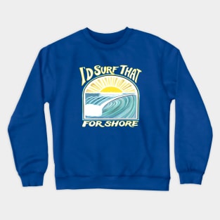 I’d surf that for shore - funny punny surfing quotes Crewneck Sweatshirt